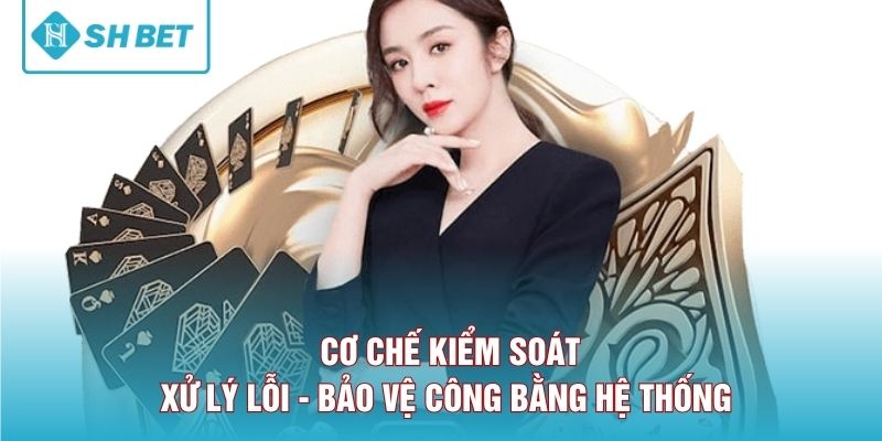 Cơ chế kiểm soát, xử lý lỗi, bảo vệ công bằng hệ thống 