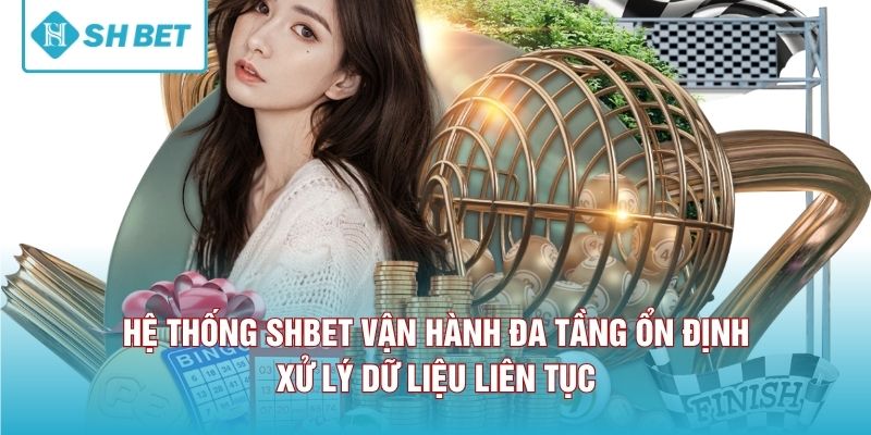 Hệ thống SHBET vận hành đa tầng ổn định xử lý dữ liệu liên tục